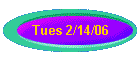 Tues 2/14/06